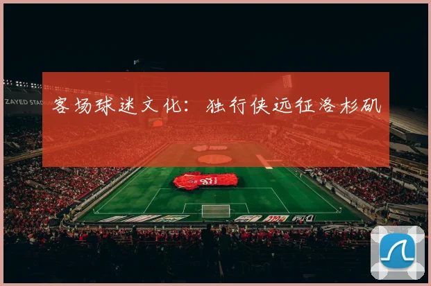 客场球迷文化：独行侠远征洛杉矶