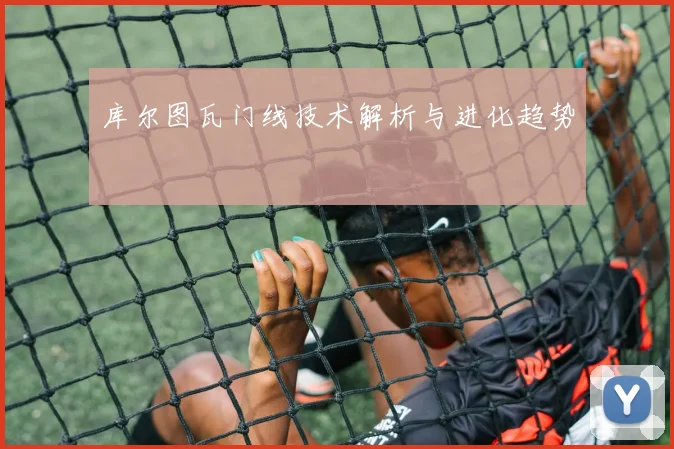 库尔图瓦门线技术解析与进化趋势