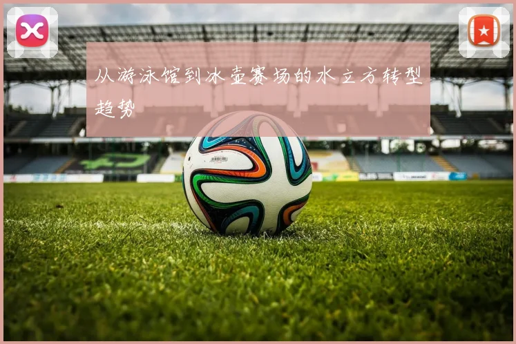 从游泳馆到冰壶赛场的水立方转型趋势