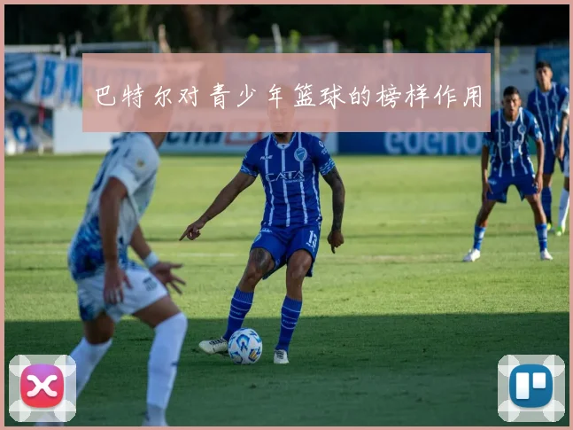 巴特尔对青少年篮球的榜样作用