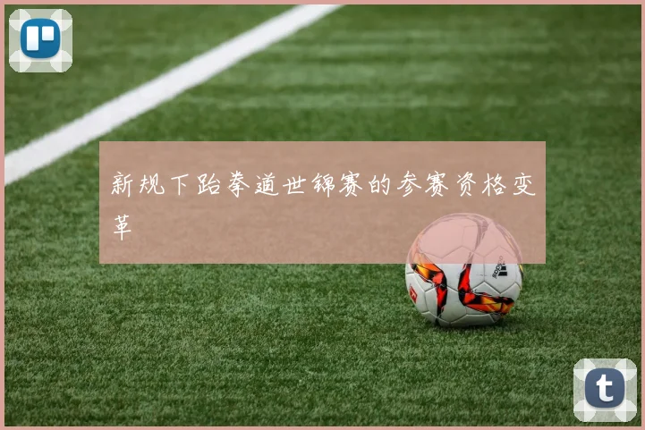 新规下跆拳道世锦赛的参赛资格变革