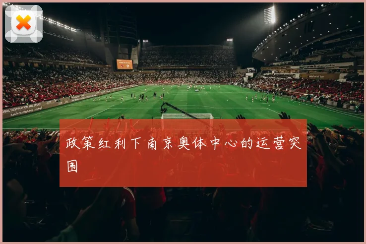政策红利下南京奥体中心的运营突围